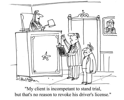 'My client is incompetent to stand trial, but that's no reason to revoke his driver's lisence.'
