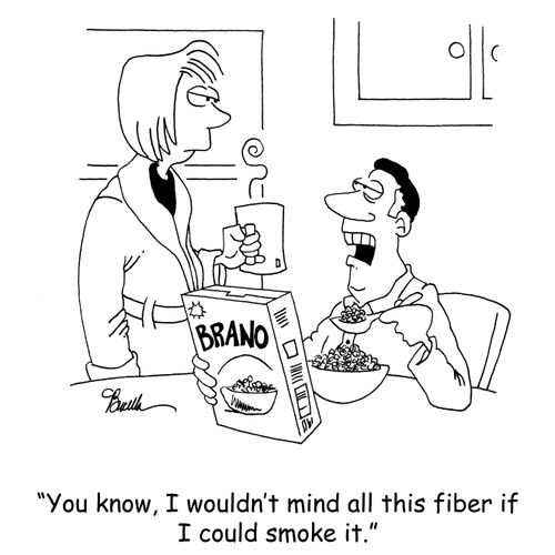 'You know, I wouldn't mind all this fiber if I could smoke it.'