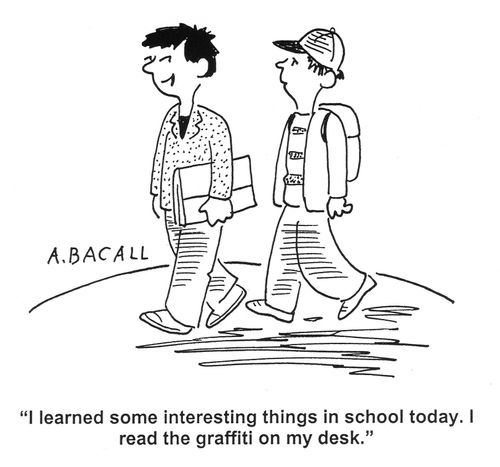 'I learned some interesting things in school today. I read the graffiti on my desk.'