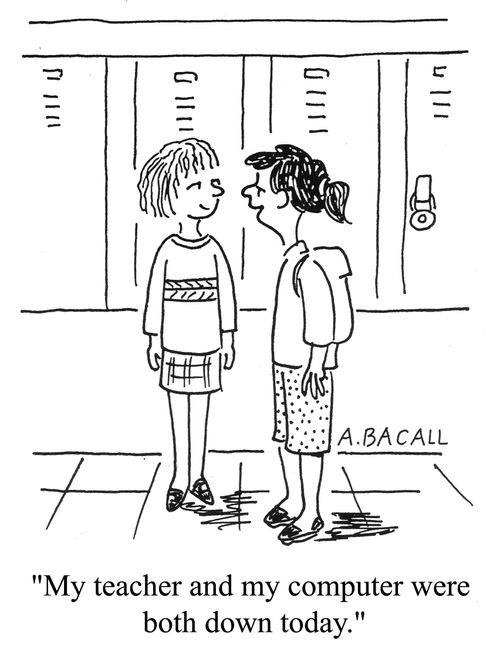 'My teacher and my computer were both down today.'