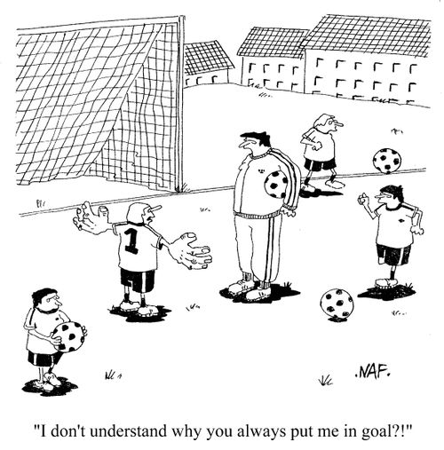 'I don't understand why you always put me in goal?!'