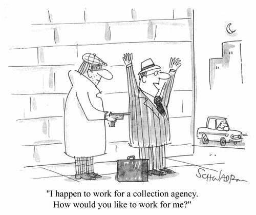 "I happen to work for a collection agency. How would you like to work for me?"