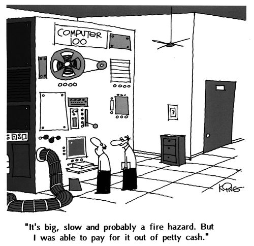 "It's big, slow and proboably a fire hazard. But I was able to pay for it out of petty cash."