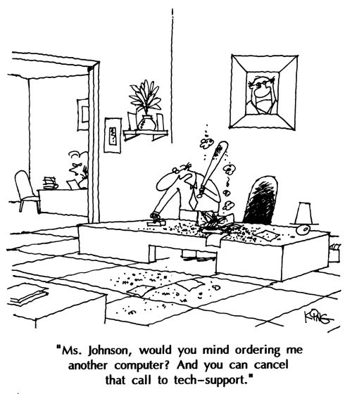 "Ms Johnson, would you mind ordering me another computer? And you can cancel the call to tech-support."