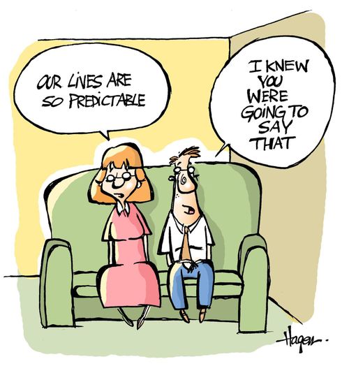 "Our lives are so predictable." - "I knew you were going to say that."
