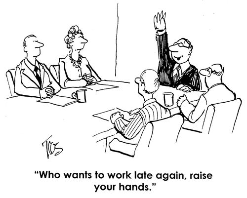 'Who wants to work late again, raise your hands.'