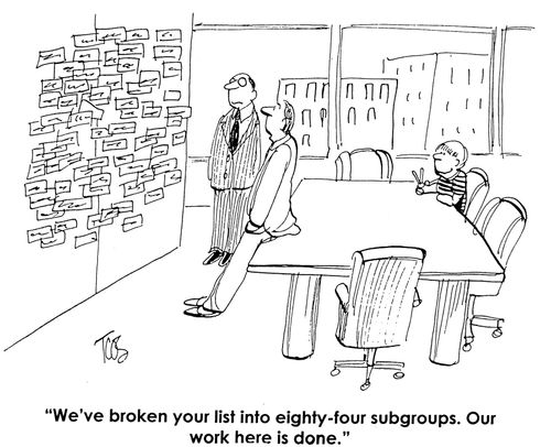 'We've broken your list into eighty-four subgroups. Our work here is done.'