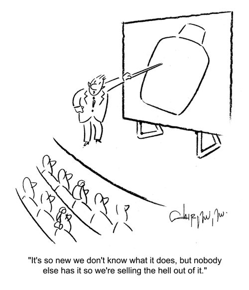 'It's so new we don't know what it does, but nobody else has it so we're selling the hell out of it.'