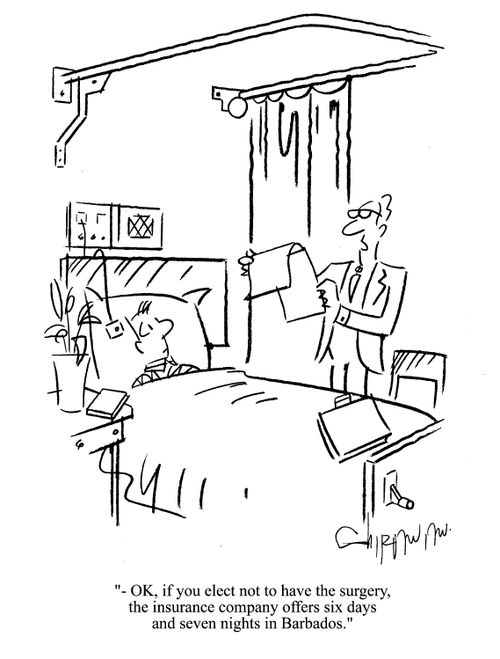 '-OK, if you elect not to have the surgery, the insurance company offers six days and seven nights in Barbados.'