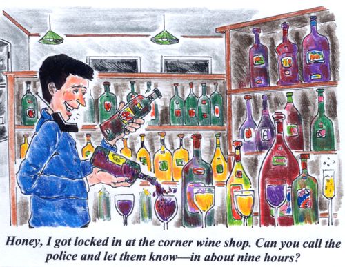 'Honey, I got locked in at the corner wine shop. Can you call the police and let them know - in about nine hours?'