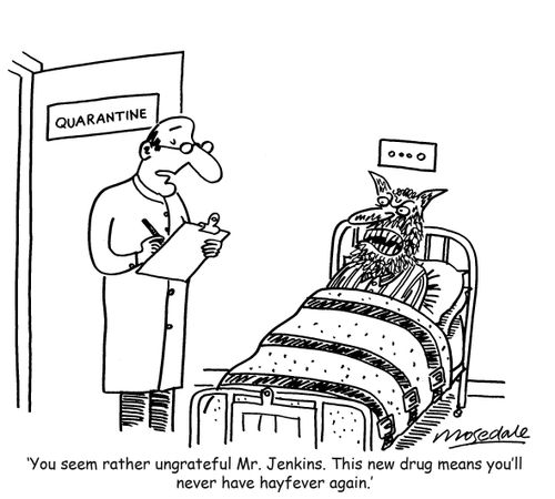 'You seem rather ungrateful Mr. Jenkins. This new drug means you'll never have hayfever again.' 