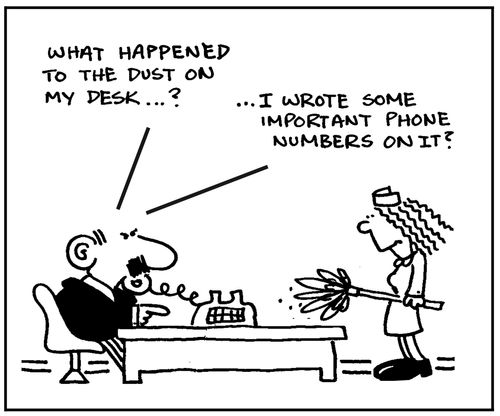 What happened to the dust on my desk, I wrote some important phone numbers on it.