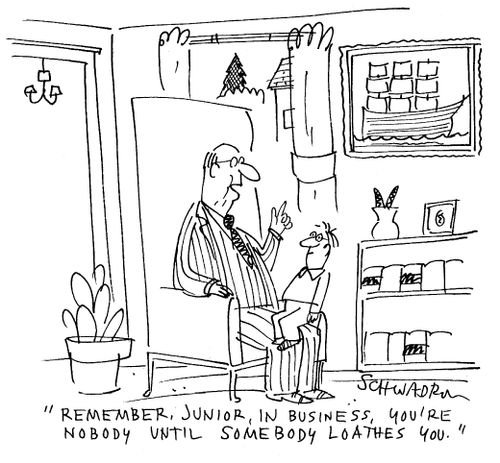 'Remember, Junior, in business, you're nobody until somebody loathes you.'