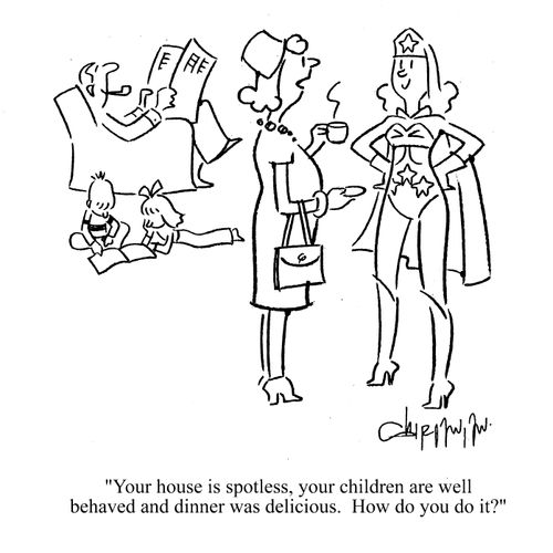 'Your house is spotless, your children are well behaved and dinner was delicious.  How do you do it?'