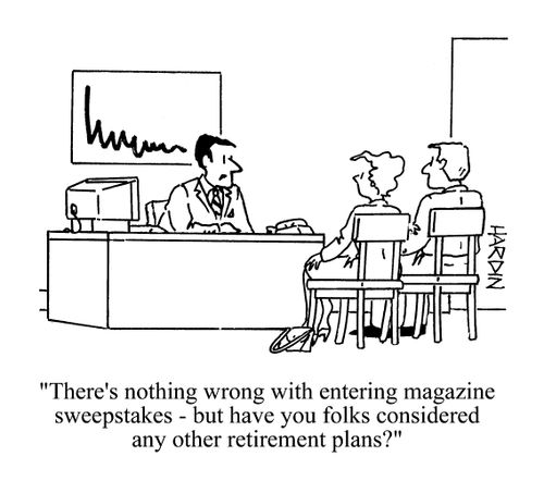 'There's nothing wrong with entering magazine sweepstakes - but have you folks considered any other retirement plans?'