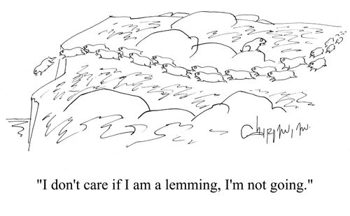 'I don't care if I am a lemming, I'm not going.'