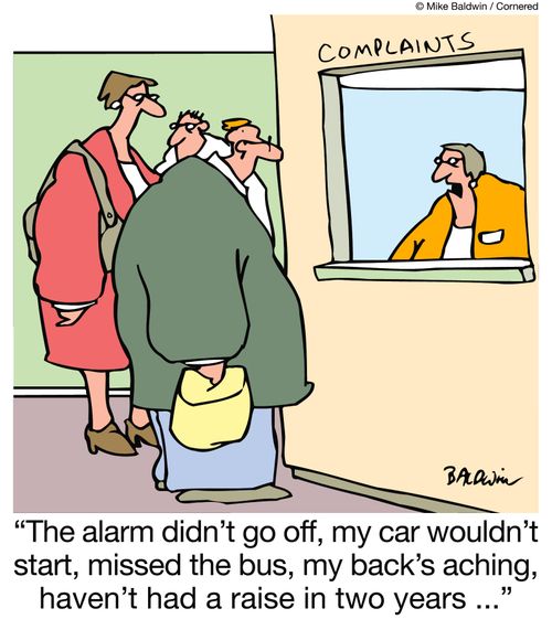'The alarm didn't go off, my car wouldn't start, missed the bus, my back's aching, haven't had a raise in two years ...'