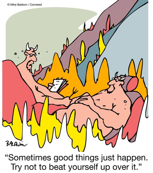 "Sometimes good things just happen. Try not to beat yourself up over it."