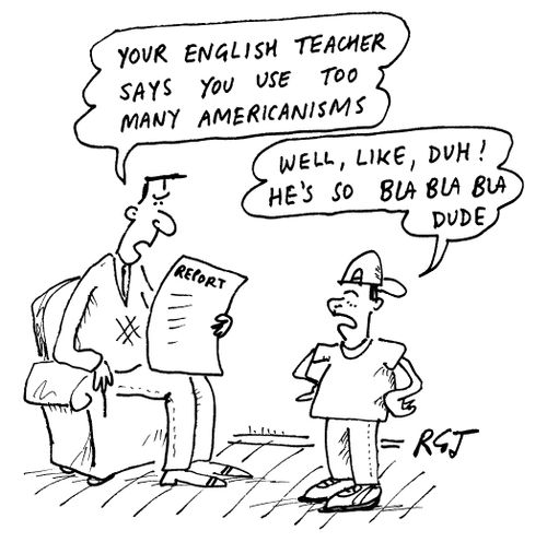 Your English teacher says you use too many Americanisms.