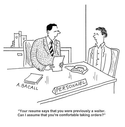 'Your resume says that you were previously a waiter. Can I assume that you're comfortable taking orders?'