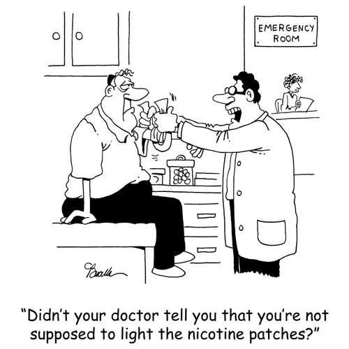'Didn't your doctor tell you that you're not supposed to light the nicotine patches?'