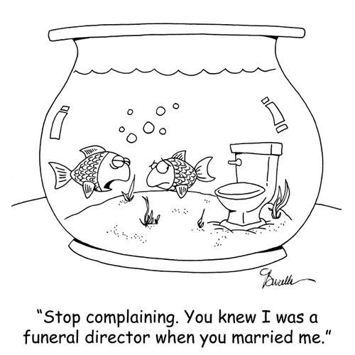'Stop complaining. You knew I was a funeral director when you married me.'