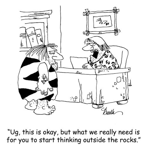 'Ug, tis is okay, but what we really need is for you to start thinking outside the rocks.'