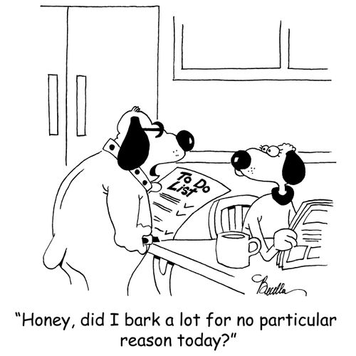 'Honey, did I bark a lot for no particular reason today?'