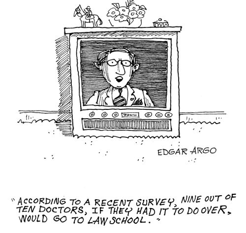 'According to a recent survey, nine out of ten doctors, if they had it to do over, would go to law school.'