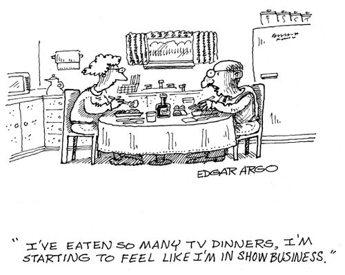 'I've eaten so many TV dinners, I'm starting to feel like I'm in show business.'
