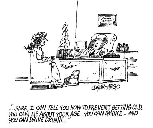 '...Sure, I can tell you how to prevent getting old...You can lie about your age...You can smoke...And you can drive drunk...'