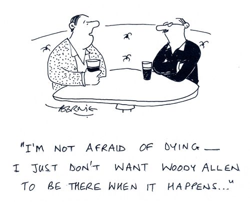 'I'm not afraid of dying, I just don't want Woody Allen to be there when it happens.'