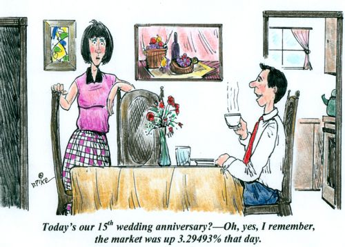 'Today's our 15th wedding anniversary?--Oh, yes, I remember, the market was up 3.29493% that day.'