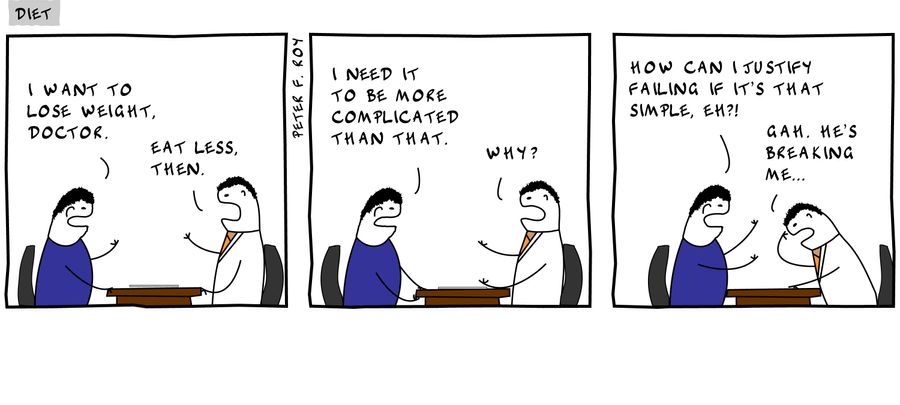 'I want to lose weight, Doctor.' - 'Eat less, then.' - 'I need it to be more complicated than that.' - 'Why?' - 'How can I justify failing if it's that simple, eh?!' - 'Gah. He's breaking me...' - 
