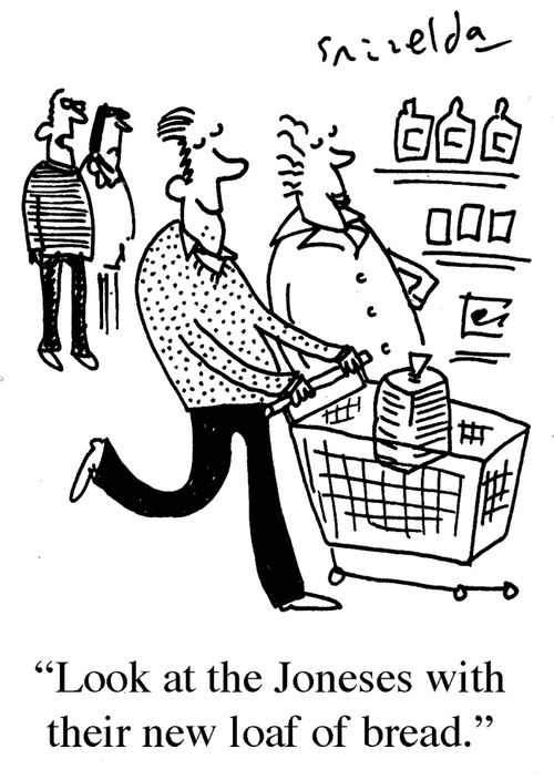 'Look at the Joneses with their new loaf of bread.'