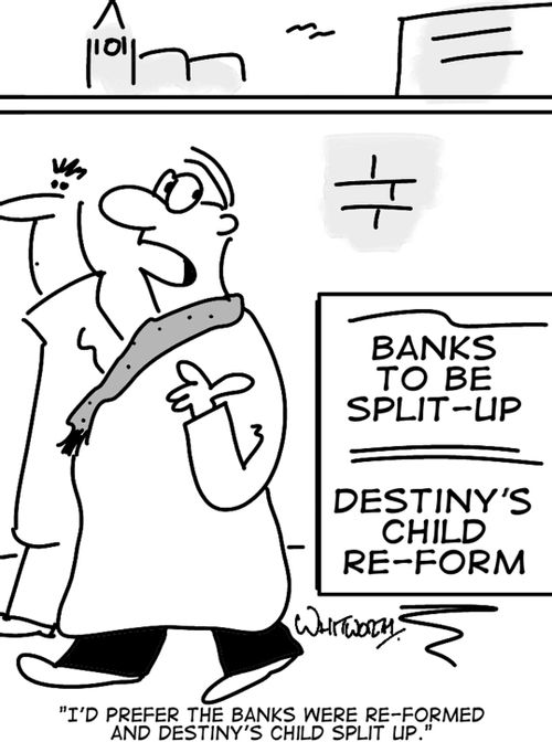 'I'd prefer the banks were re-formed and Destiny's Child split up.'