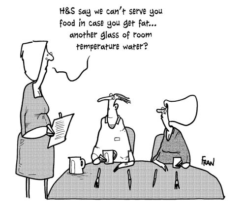 'H&S say we can't serve you food in case you get fat...another glass of room temperature water?'