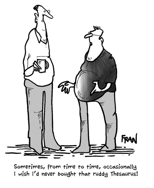 'Sometimes, from time to time, occasionally I wish I'd never bought that ruddy thesaurus!'
