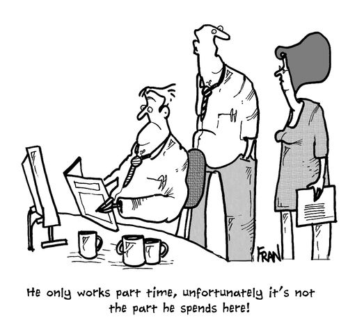 'He only works part time, unfortunately it's not the part he spends here!'