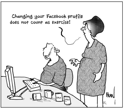 'Changing your facebook profile does not count as exercise!'