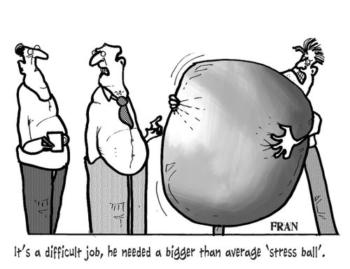 'It's a difficult job, he needed a bigger than average 'stress ball'.'