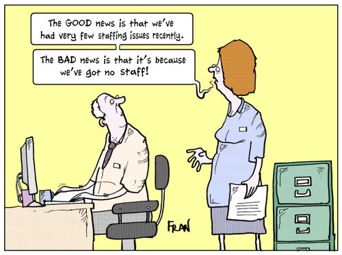 'The good news is that we've had very few staffing issues recently...The bad news is that it's because we've got no staff!'