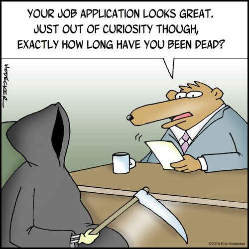 "Your job application looks great. Just out of curiosity though, exactly how long have you been dead?"