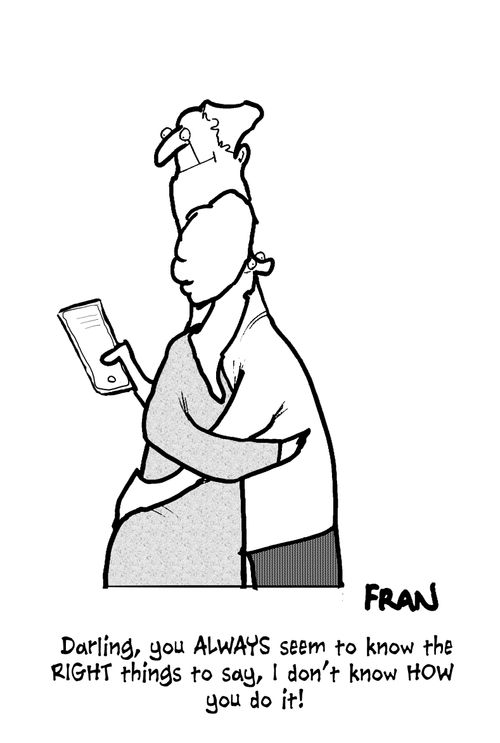 'Darling, you always seem to know the right things to say, I don't know how you do it!'