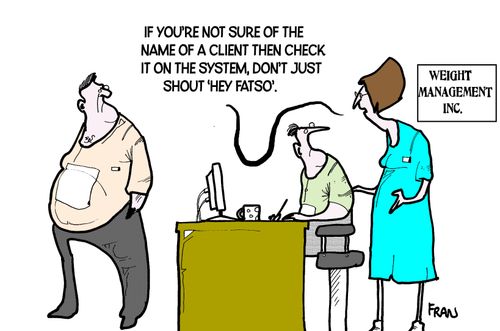 'If you're not sure of the name of a client then check it on the system, don't just shout 'Hey Fatso'.'