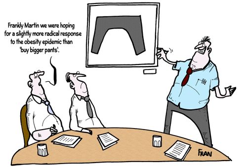 'Frankly Martin we were hoping for a slightly more radical response to the obesity epidemic than 'buy bigger pants'.'