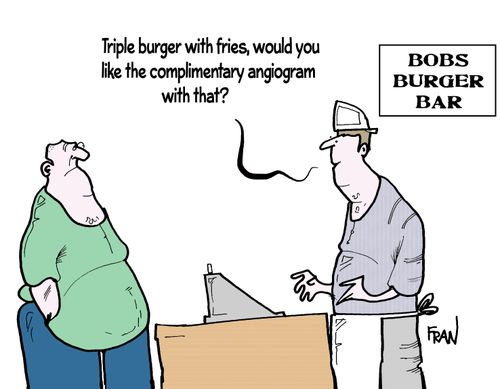 'Triple burger with fries, would you like the complimentary angiogram with that?'