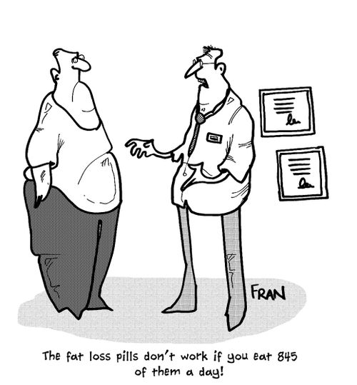 'The fat loss pills don't work if you eat 845 of them a day!'