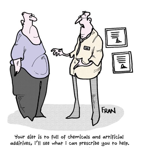 'Your diet is to full of chemicals and artificial additives, I'll see what I can prescribe you to help.'