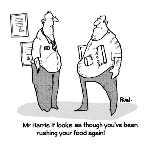 'Mr Harris it looks as though you've been rushing your food again!'